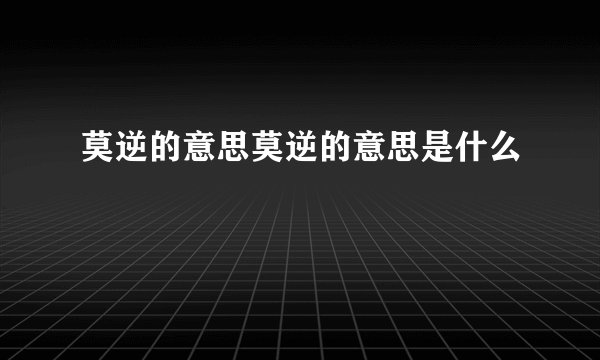 莫逆的意思莫逆的意思是什么