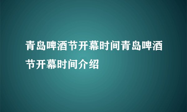 青岛啤酒节开幕时间青岛啤酒节开幕时间介绍