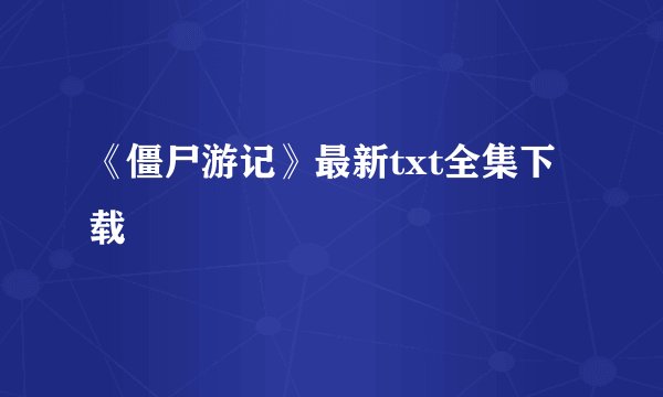 《僵尸游记》最新txt全集下载
