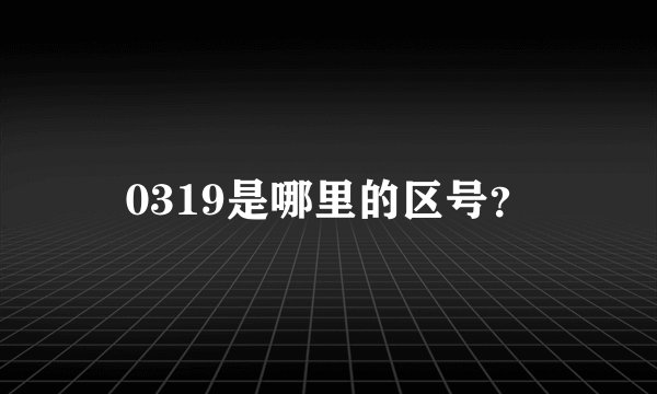 0319是哪里的区号？