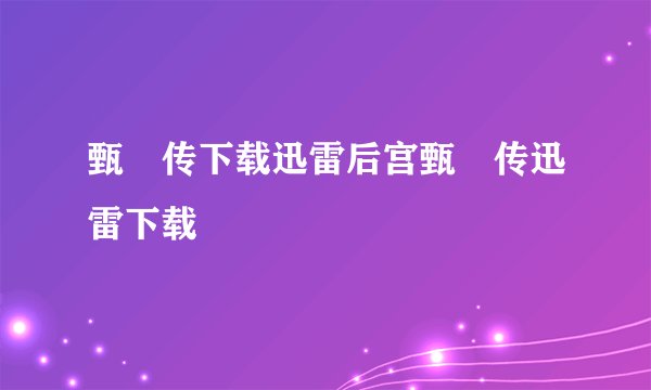 甄嬛传下载迅雷后宫甄嬛传迅雷下载