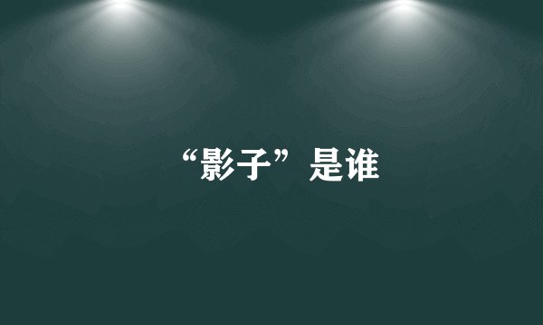 “影子”是谁
