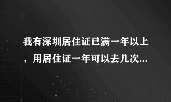 我有深圳居住证已满一年以上，用居住证一年可以去几次香港旅游？我不是企业直通车的员工？