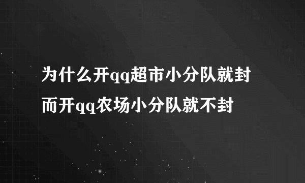 为什么开qq超市小分队就封 而开qq农场小分队就不封
