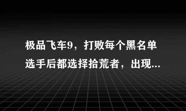 极品飞车9，打败每个黑名单选手后都选择拾荒者，出现的拾荒者零件是固定的吗，我到第六名都没掉过引擎的