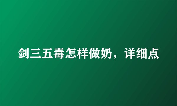 剑三五毒怎样做奶，详细点