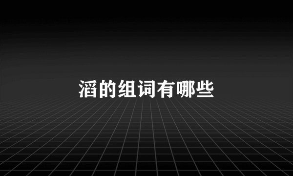 滔的组词有哪些