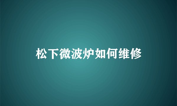 松下微波炉如何维修