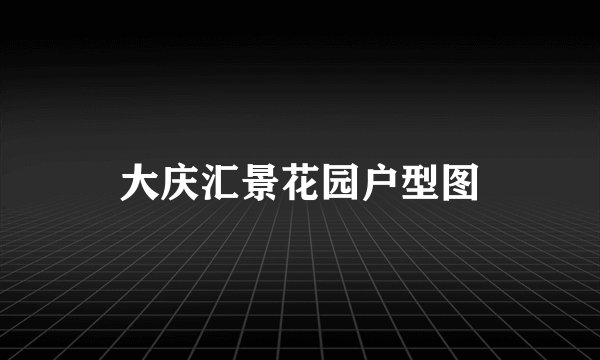 大庆汇景花园户型图