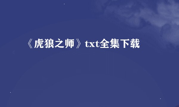 《虎狼之师》txt全集下载