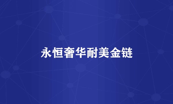 永恒奢华耐美金链