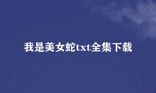 我是美女蛇txt全集下载