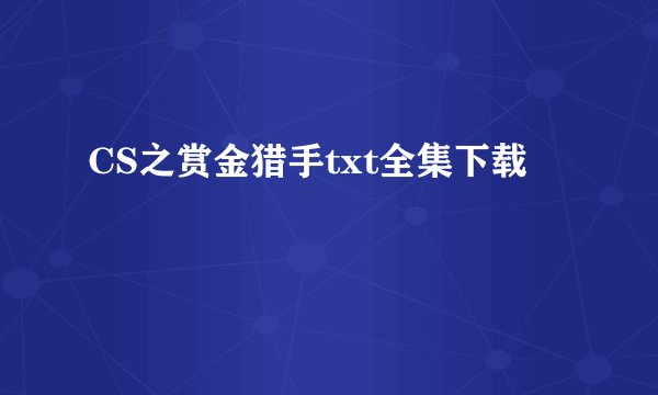 CS之赏金猎手txt全集下载