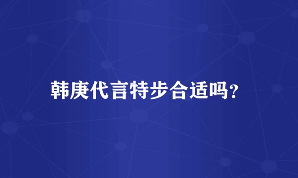 韩庚代言特步合适吗？