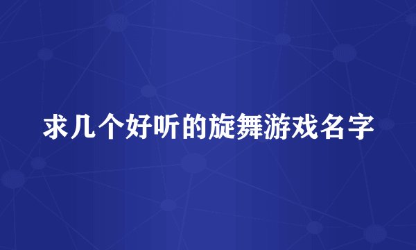 求几个好听的旋舞游戏名字