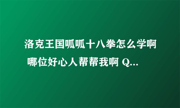 洛克王国呱呱十八拳怎么学啊 哪位好心人帮帮我啊 QQ 1093190809 问题 杨金山