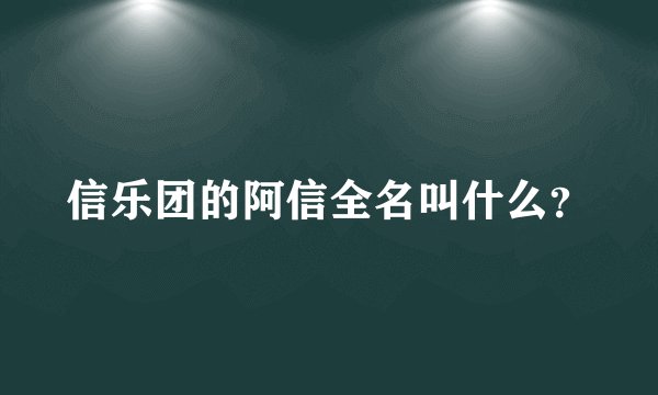 信乐团的阿信全名叫什么？