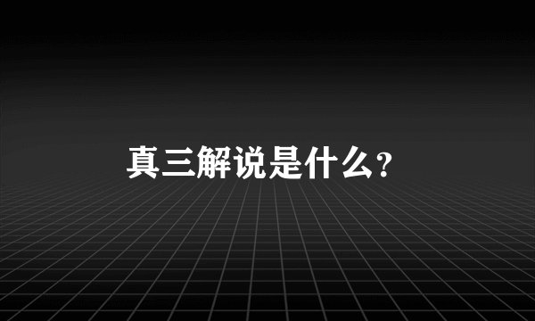 真三解说是什么？