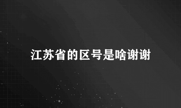 江苏省的区号是啥谢谢