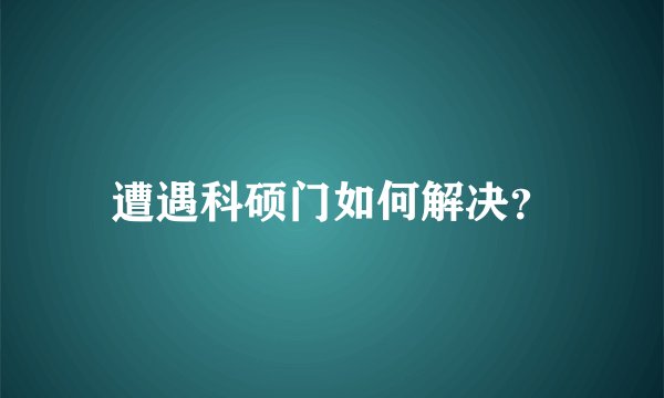 遭遇科硕门如何解决？