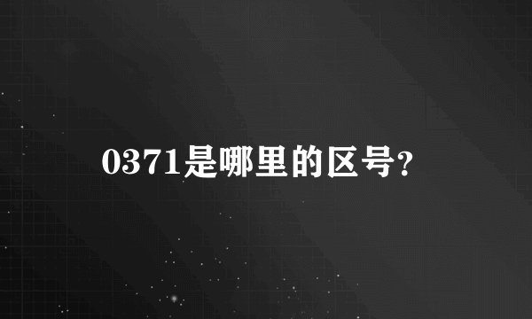 0371是哪里的区号？