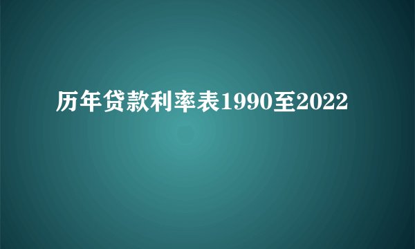 历年贷款利率表1990至2022