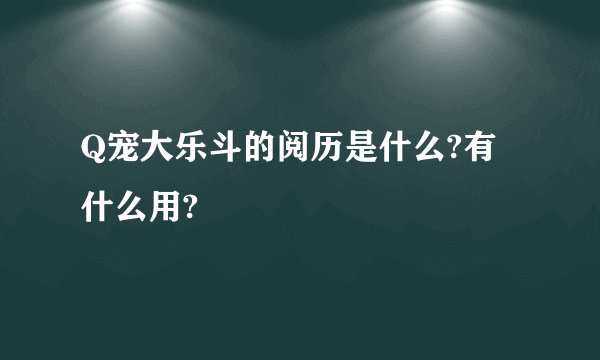 Q宠大乐斗的阅历是什么?有什么用?