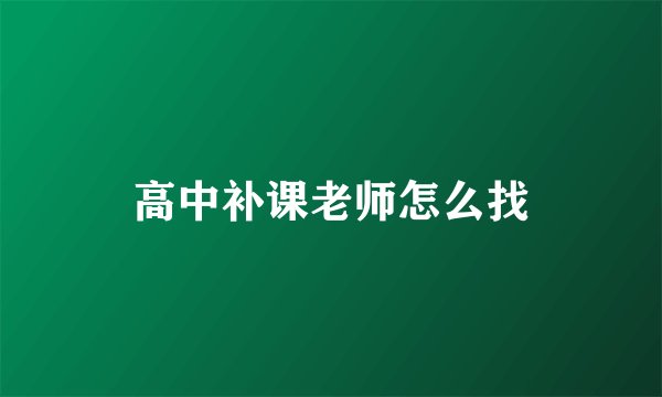 高中补课老师怎么找