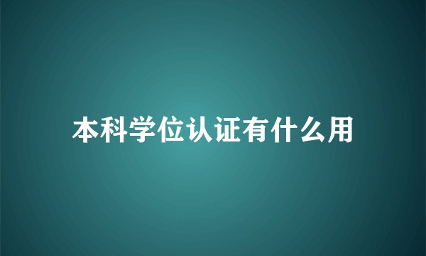 本科学位认证有什么用