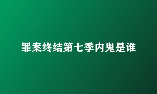 罪案终结第七季内鬼是谁