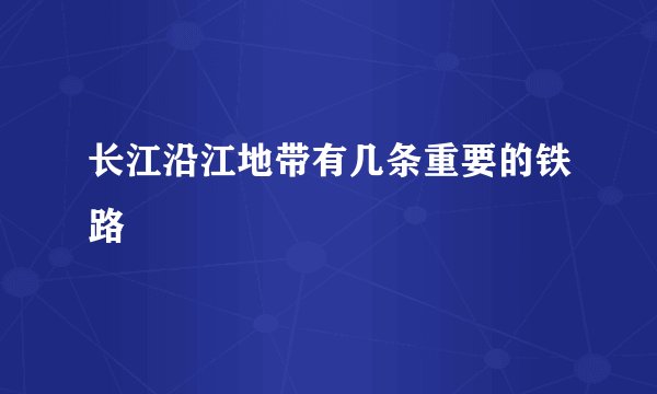 长江沿江地带有几条重要的铁路