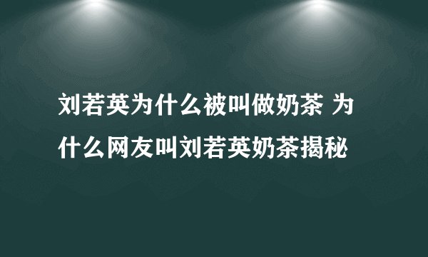 刘若英为什么被叫做奶茶 为什么网友叫刘若英奶茶揭秘