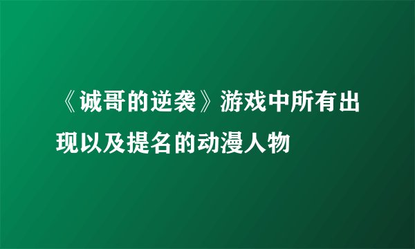 《诚哥的逆袭》游戏中所有出现以及提名的动漫人物