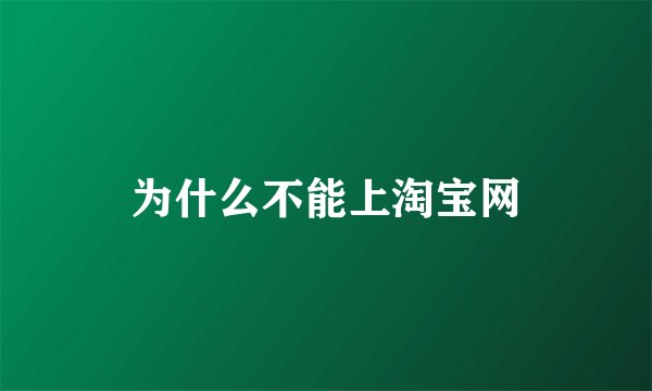 为什么不能上淘宝网