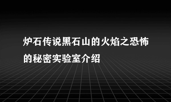 炉石传说黑石山的火焰之恐怖的秘密实验室介绍