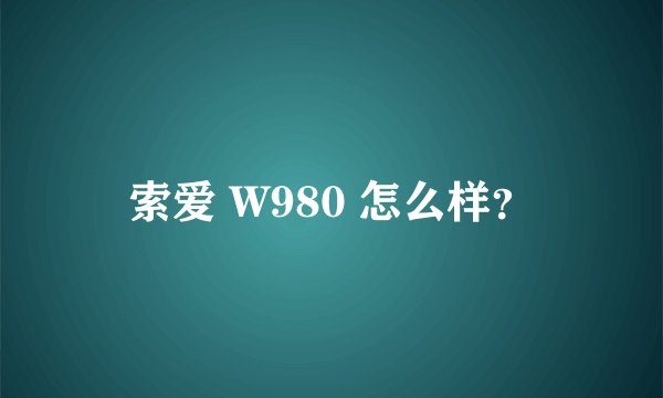 索爱 W980 怎么样?