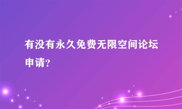 有没有永久免费无限空间论坛申请？