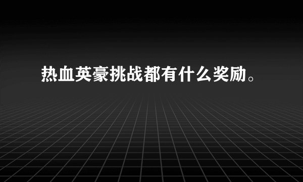 热血英豪挑战都有什么奖励。