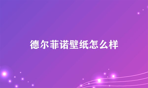 德尔菲诺壁纸怎么样