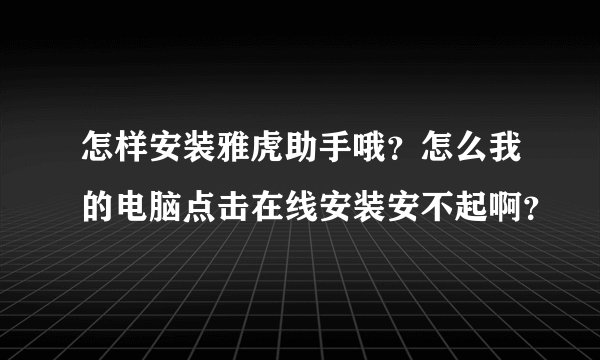 怎样安装雅虎助手哦?怎么我的电脑点击在线安装安不起啊?
