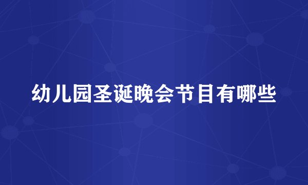 幼儿园圣诞晚会节目有哪些