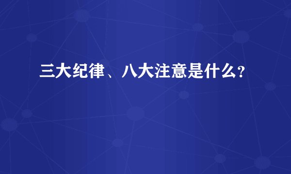 三大纪律、八大注意是什么？