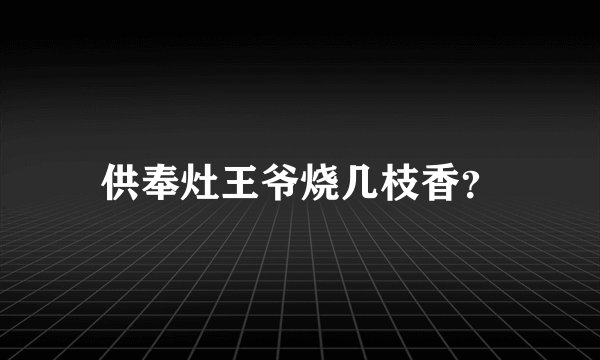 供奉灶王爷烧几枝香?