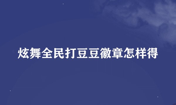 炫舞全民打豆豆徽章怎样得