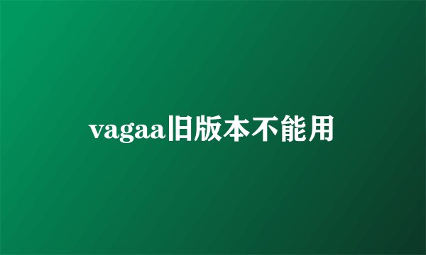 vagaa旧版本不能用