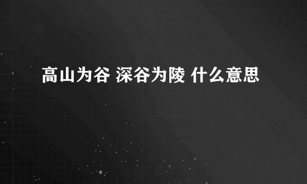 高山为谷 深谷为陵 什么意思