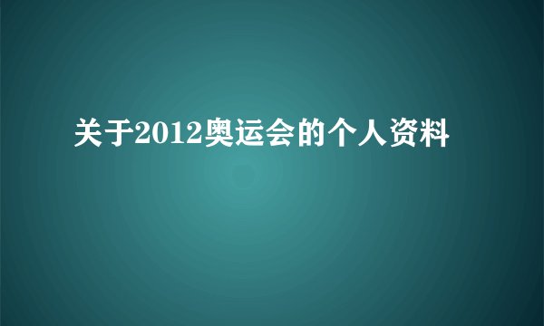 关于2012奥运会的个人资料