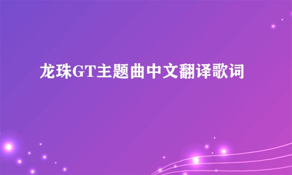 龙珠GT主题曲中文翻译歌词