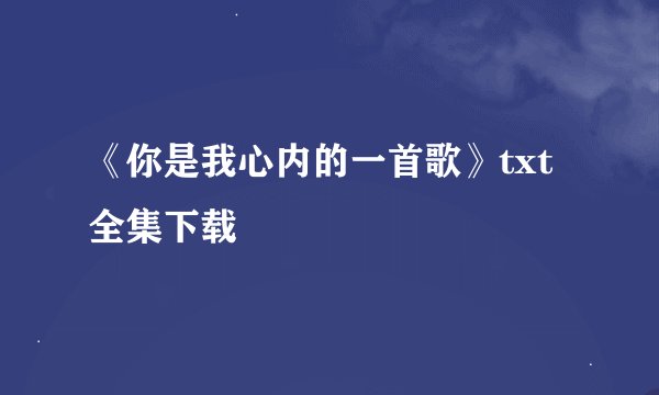 《你是我心内的一首歌》txt全集下载