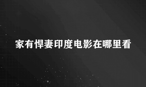 家有悍妻印度电影在哪里看
